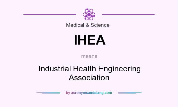 What does IHEA mean? It stands for Industrial Health Engineering Association
