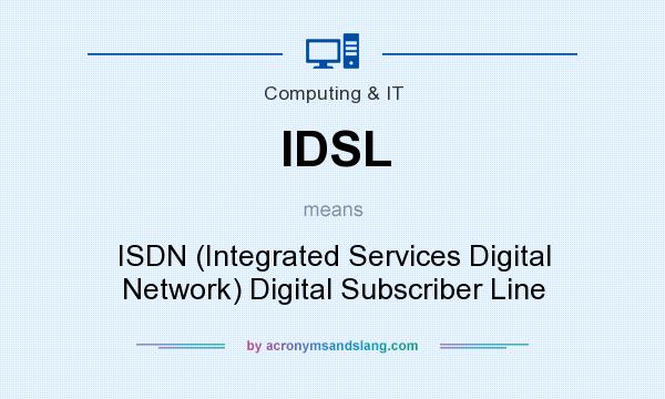 What does IDSL mean? It stands for ISDN (Integrated Services Digital Network) Digital Subscriber Line