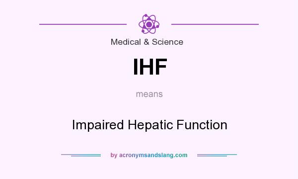 What does IHF mean? It stands for Impaired Hepatic Function