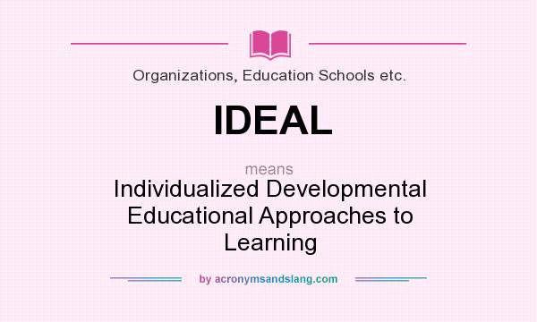 What does IDEAL mean? It stands for Individualized Developmental Educational Approaches to Learning