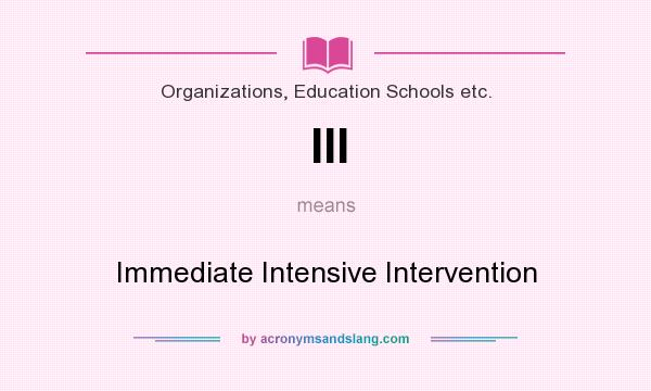What does III mean? It stands for Immediate Intensive Intervention