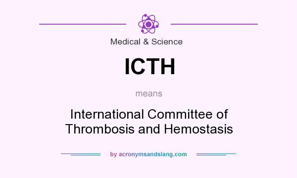 What does ICTH mean? It stands for International Committee of Thrombosis and Hemostasis