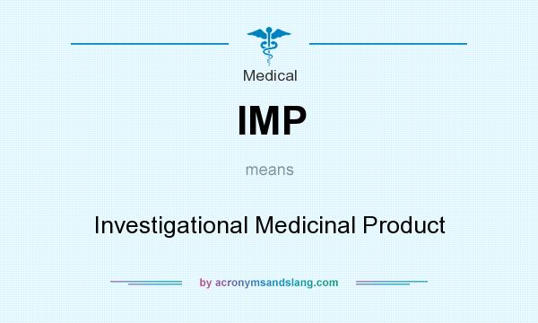 What does IMP mean? It stands for Investigational Medicinal Product