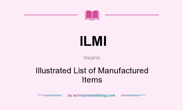 What does ILMI mean? It stands for Illustrated List of Manufactured Items