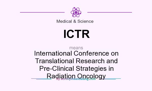 What does ICTR mean? It stands for International Conference on Translational Research and Pre-Clinical Strategies in Radiation Oncology