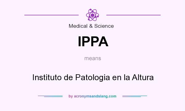 What does IPPA mean? It stands for Instituto de Patologia en la Altura