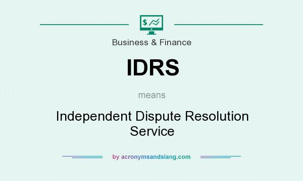 What does IDRS mean? It stands for Independent Dispute Resolution Service