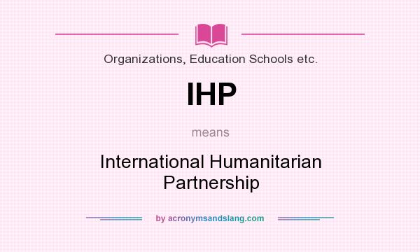 What does IHP mean? It stands for International Humanitarian Partnership