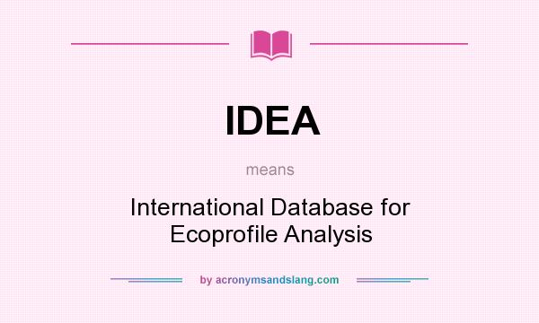 What does IDEA mean? It stands for International Database for Ecoprofile Analysis