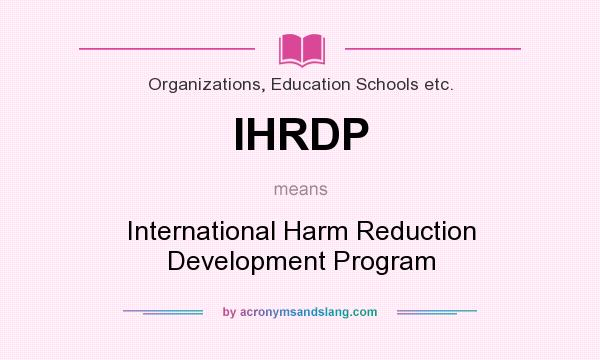 What does IHRDP mean? It stands for International Harm Reduction Development Program