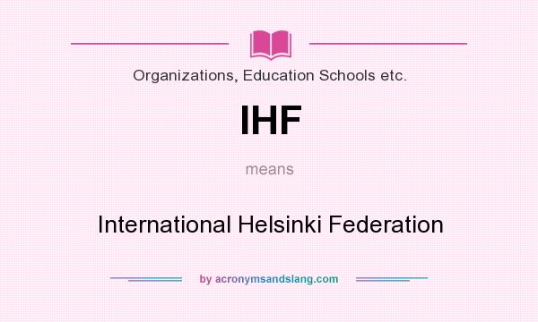 What does IHF mean? It stands for International Helsinki Federation