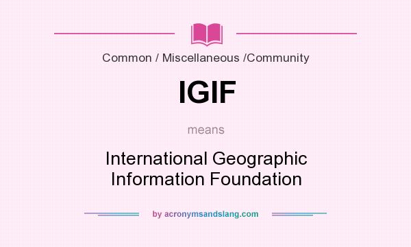 What does IGIF mean? It stands for International Geographic Information Foundation