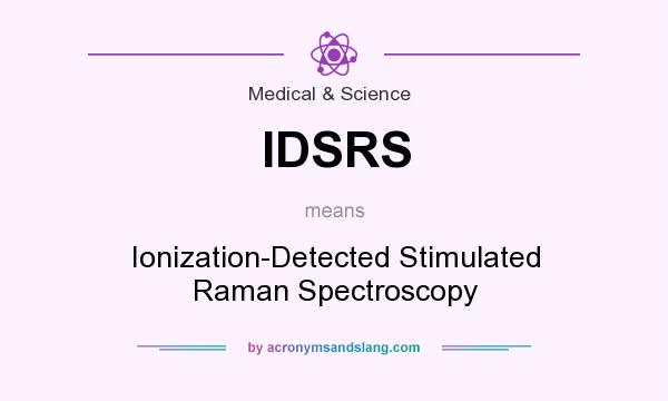 What does IDSRS mean? It stands for Ionization-Detected Stimulated Raman Spectroscopy