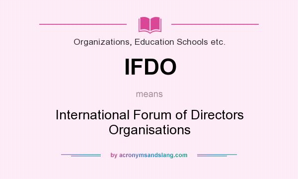 What does IFDO mean? It stands for International Forum of Directors Organisations