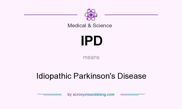 What does IPD mean? It stands for Idiopathic Parkinson`s Disease