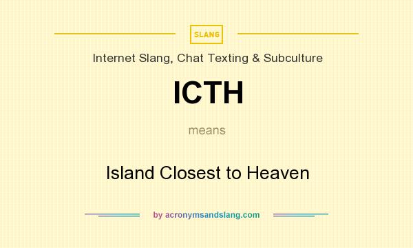 What does ICTH mean? It stands for Island Closest to Heaven
