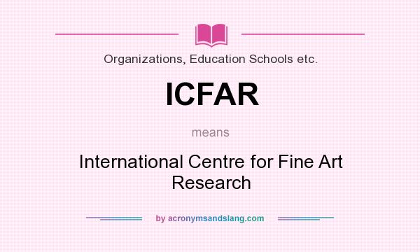 What does ICFAR mean? It stands for International Centre for Fine Art Research