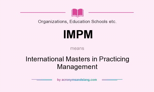 What does IMPM mean? It stands for International Masters in Practicing Management
