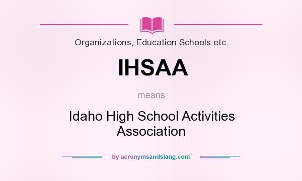 What does IHSAA mean? It stands for Idaho High School Activities Association