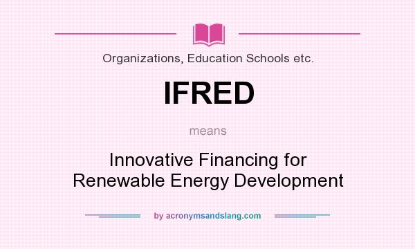 What does IFRED mean? It stands for Innovative Financing for Renewable Energy Development