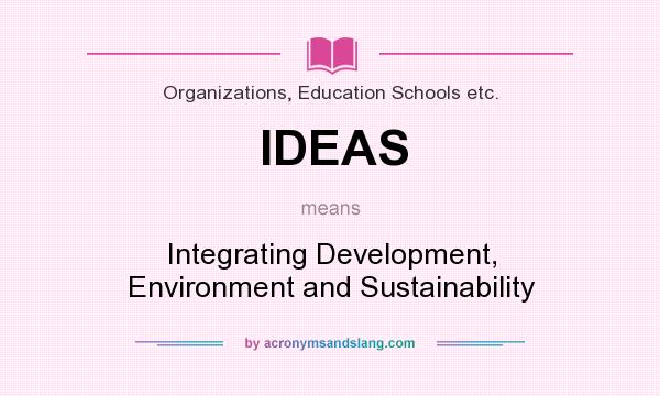 What does IDEAS mean? It stands for Integrating Development, Environment and Sustainability