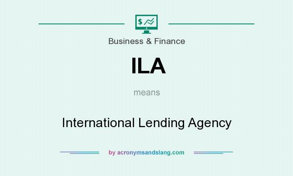 What does ILA mean? It stands for International Lending Agency