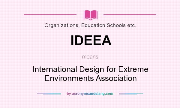 What does IDEEA mean? It stands for International Design for Extreme Environments Association