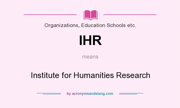 What does IHR mean? It stands for Institute for Humanities Research
