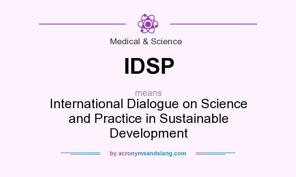 What does IDSP mean? It stands for International Dialogue on Science and Practice in Sustainable Development