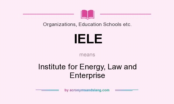 What does IELE mean? It stands for Institute for Energy, Law and Enterprise