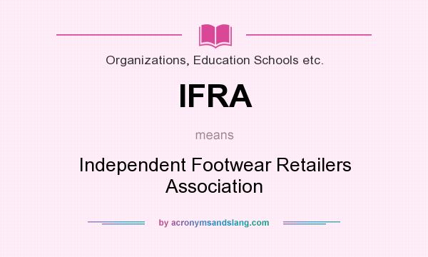What does IFRA mean? It stands for Independent Footwear Retailers Association