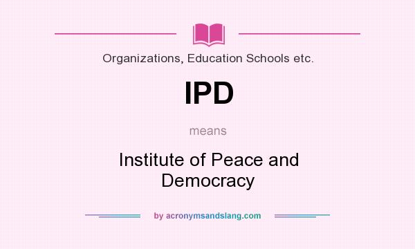 What does IPD mean? It stands for Institute of Peace and Democracy
