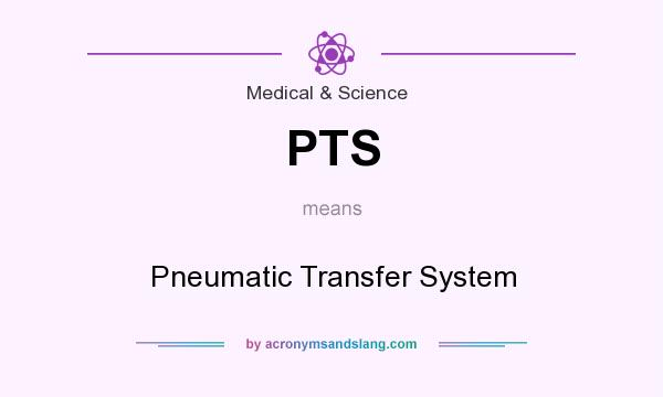 What does PTS mean? It stands for Pneumatic Transfer System