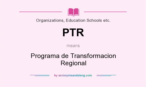 What does PTR mean? It stands for Programa de Transformacion Regional
