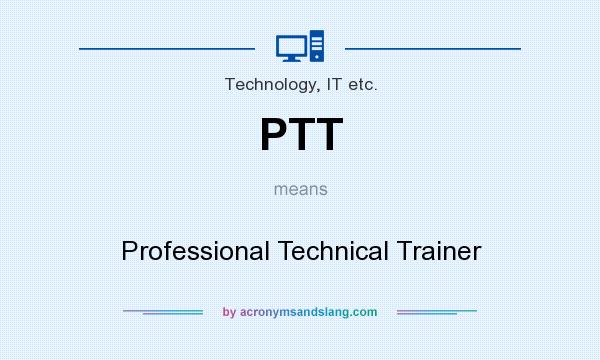 What does PTT mean? It stands for Professional Technical Trainer