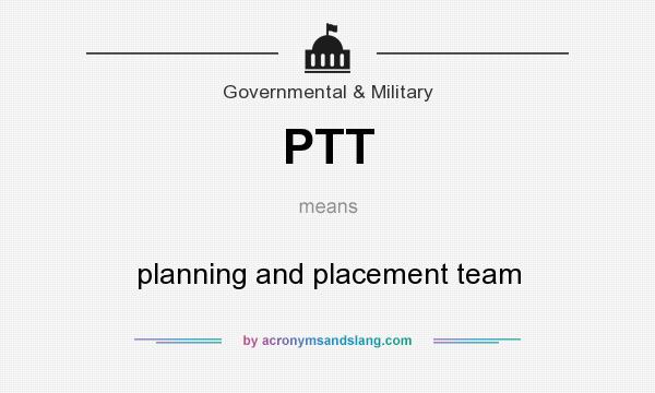 What does PTT mean? It stands for planning and placement team