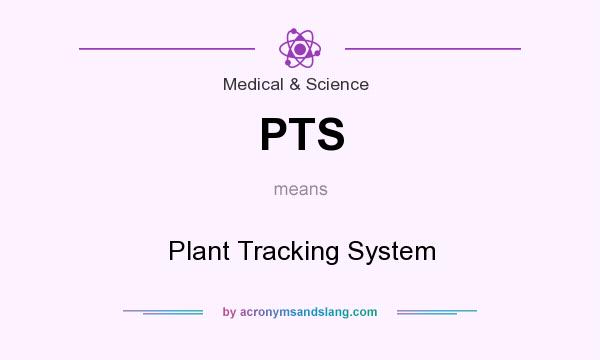 What does PTS mean? It stands for Plant Tracking System