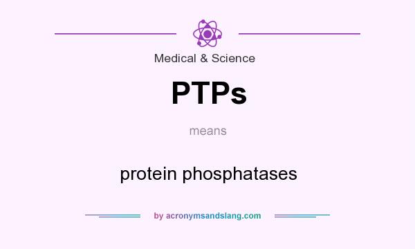 What does PTPs mean? It stands for protein phosphatases