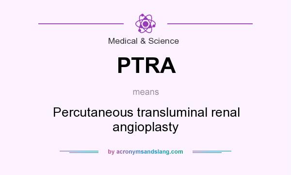 What does PTRA mean? It stands for Percutaneous transluminal renal angioplasty