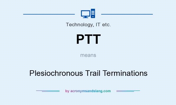 What does PTT mean? It stands for Plesiochronous Trail Terminations
