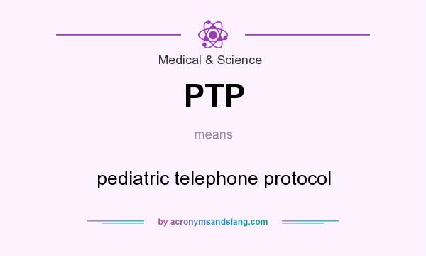 What does PTP mean? It stands for pediatric telephone protocol