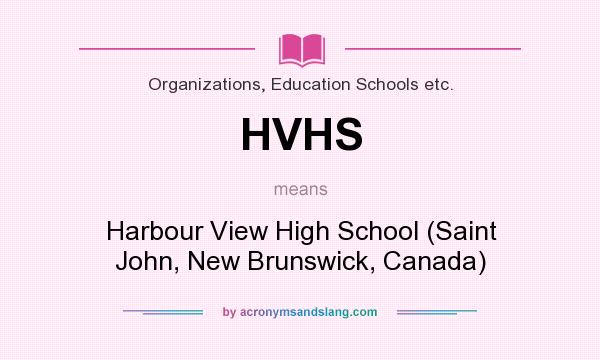 What does HVHS mean? It stands for Harbour View High School (Saint John, New Brunswick, Canada)