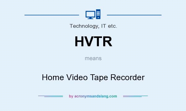 What does HVTR mean? It stands for Home Video Tape Recorder