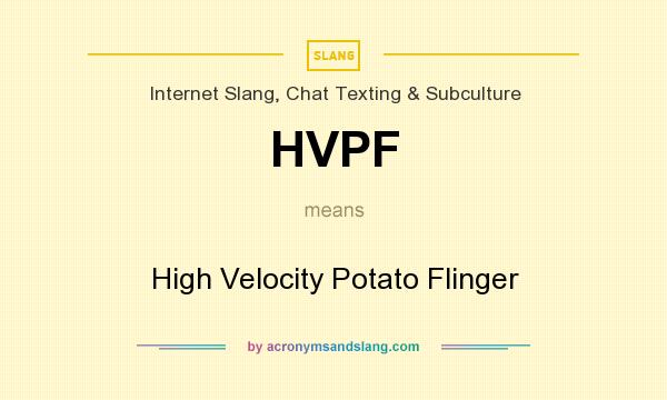 What does HVPF mean? It stands for High Velocity Potato Flinger