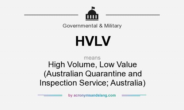 What does HVLV mean? It stands for High Volume, Low Value (Australian Quarantine and Inspection Service; Australia)