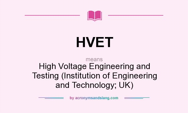 What does HVET mean? It stands for High Voltage Engineering and Testing (Institution of Engineering and Technology; UK)