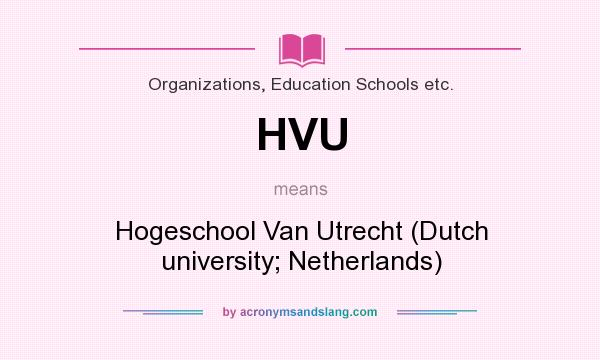 What does HVU mean? It stands for Hogeschool Van Utrecht (Dutch university; Netherlands)