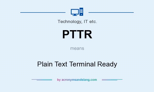 What does PTTR mean? It stands for Plain Text Terminal Ready