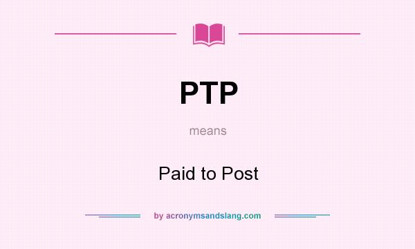 What does PTP mean? It stands for Paid to Post