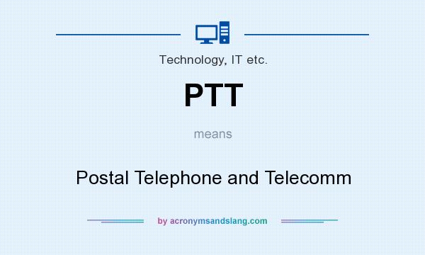 What does PTT mean? It stands for Postal Telephone and Telecomm